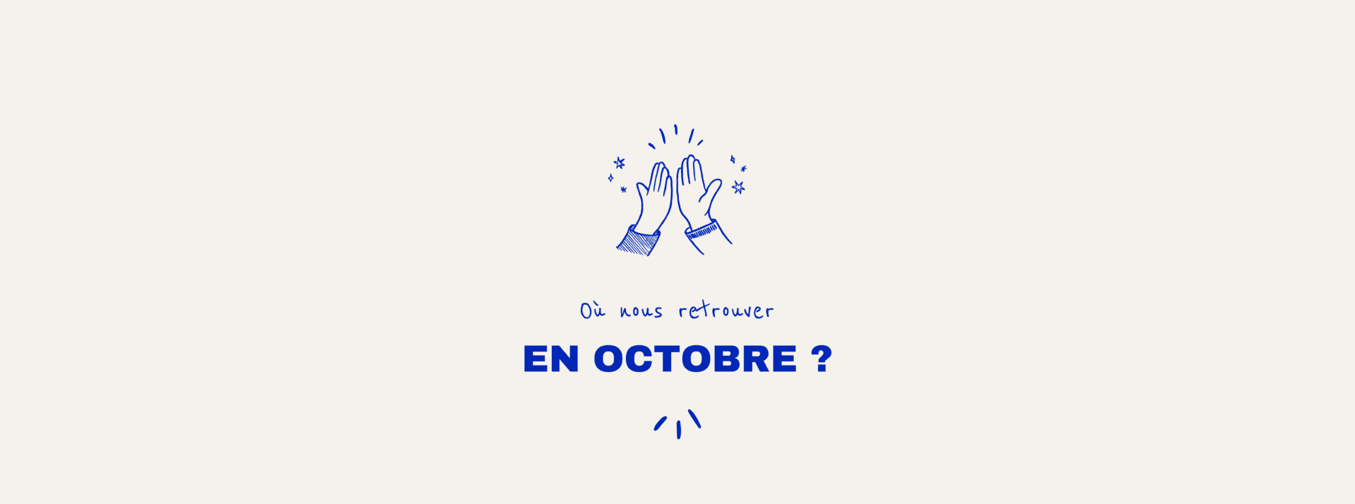 Ou nous retrouver en octobre ?